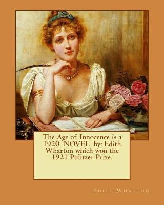 The Age of Innocence is a 1920 NOVEL by: Edith Wharton which won the 1921 Pulitzer Prize. by Wharton, Edith