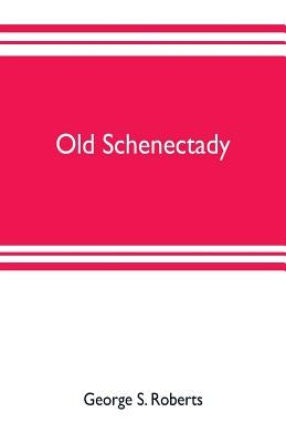 Old Schenectady by S. Roberts, George