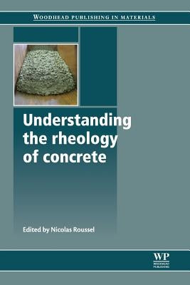 Understanding the Rheology of Concrete by Roussel, N.