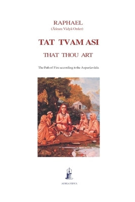 Tat tvam asi: That thou art - The Path of Fire According to the Asparśavāda by Āśram Vidyā Order, Raphae