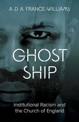Ghost Ship: Institutional Racism and the Church of England by France-Williams, A. D. a.