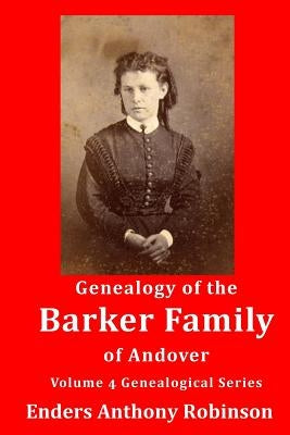 Genealogy of the Barker Family of Andover: Volume 4 Genealogical Series by Robinson, Enders Anthony