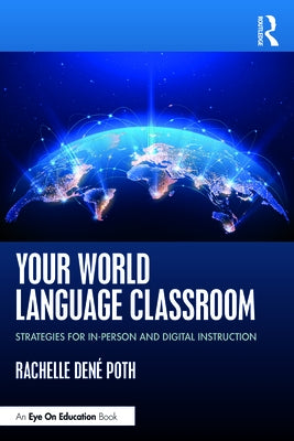 Your World Language Classroom: Strategies for In-Person and Digital Instruction by Poth, Rachelle Dene