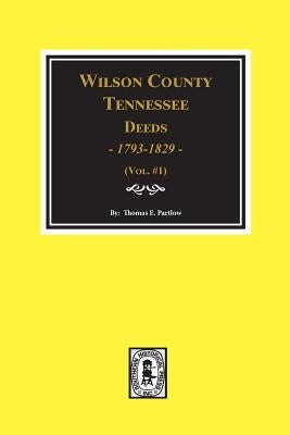 Wilson County, Tennessee Deed Books, 1793-1829. Vol. #1 by Partlow, Thomas E.