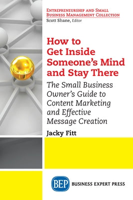 How to Get Inside Someone's Mind and Stay There: The Small Business Owner's Guide to Content Marketing and Effective Message Creation by Fitt, Jacky