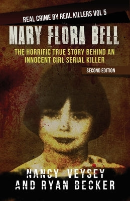 Mary Flora Bell: The Horrific True Story Behind An Innocent Girl Serial Killer by Becker, Ryan