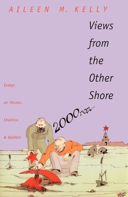 Views from the Other Shore: Essays on Herzen, Chekhov, and Bakhtin by Kelly, Aileen M.