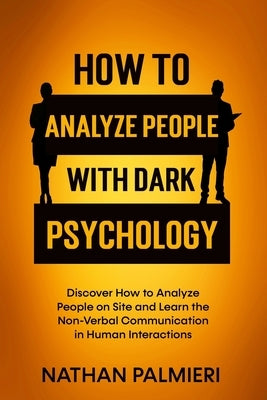 How To Analyze People with Dark Psychology: Discover How to Analyze People on Site and Learn the Non Verbal Communication in Human Interaction. Influe by Palmieri, Nathan