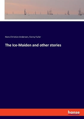 The Ice-Maiden and other stories by Andersen, Hans Christian