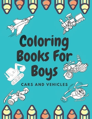 Coloring Books For Boys Cars And Vehicles: Cars, Trucks, Bikes, Planes, Boats And Vehicles Coloring Book For Boys by Bolte, James