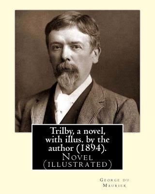Trilby, a novel, with illus. by the author (1894). By: George du Maurier (6 March 1834 - 8 October 1896): Trilby is a novel by George du Maurier and o by Maurier, George Du