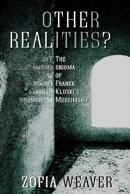 Other Realities?: The Enigma of Franek Kluski's Mediumship by Weaver, Zofia