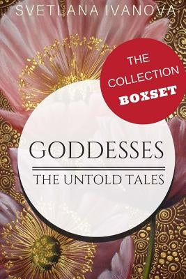 Goddesses: The Untold Tales: The Collection by Ivanova, Svetlana