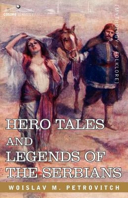 Hero Tales and Legends of the Serbians by Petrovitch, Woislav M.