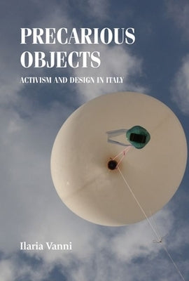 Precarious Objects: Activism and Design in Italy by Vanni, Ilaria