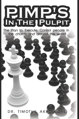 Pimp's In The Pulpit: The Plan To Execute, Control People In The Church And Around World by Akpolughe, Timothy
