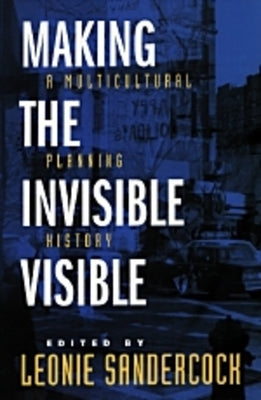 Making the Invisible Visible: A Multicultural Planning Historyvolume 2 by Sandercock, Leonie