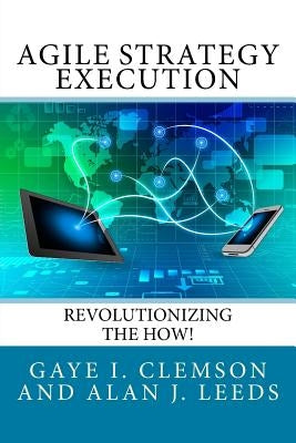 Agile Strategy Execution: Revolutionizing the How! by Leeds, Alan J.