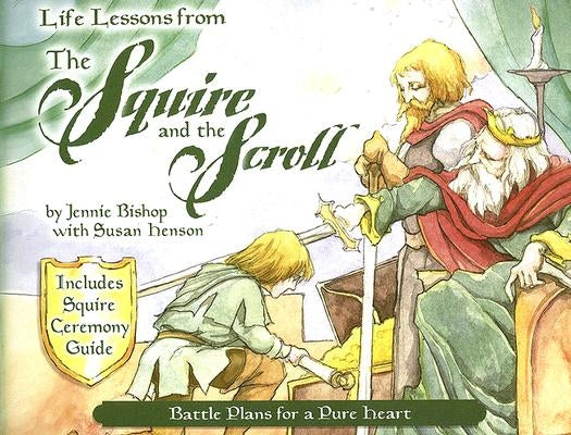 Life Lessons from the Squire and the Scroll: Battle Plans for a Pure Heart by Bishop, Jennie