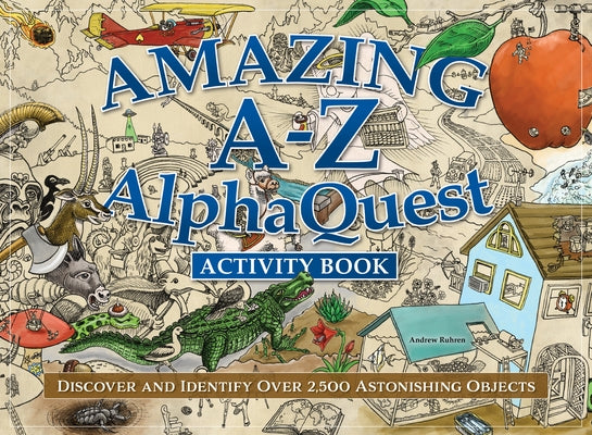 Amazing A-Z Alphaquest Activity Book: Discover and Identify Over 2,500 Astonishing Objects by Ruhren, Andrew