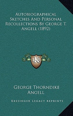Autobiographical Sketches And Personal Recollections By George T. Angell (1892) by Angell, George Thorndike