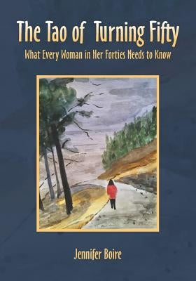 The Tao of Turning Fifty: What Every Woman in Her Forties Needs to Know by Boire, Jennifer