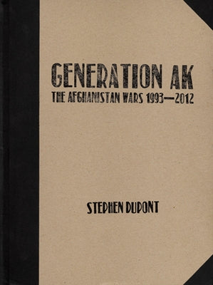 Stephen Dupont: Generation Ak, the Aghanistan Wars 1993-2012 by DuPont, Stephen