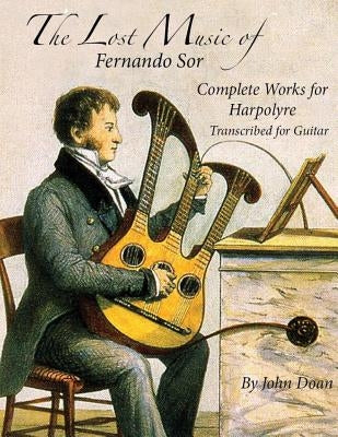 The Lost Music of Fernando Sor: Complete Works for Harpolyre Transcribed for Guitar by Doan, John