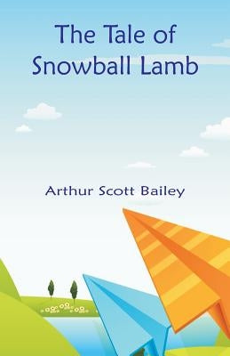 The Tale of Snowball Lamb by Bailey, Arthur Scott