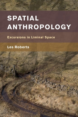 Spatial Anthropology: Excursions in Liminal Space by Roberts, Les