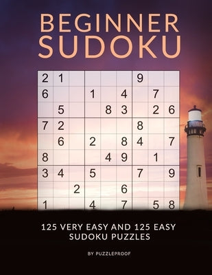 Sudoku Beginner - Very Easy And Easy Sudoku Puzzles: Sudoku Book For Beginners With 250 Very Easy To Easy Level Sudokus. Sudoku Instructions in the be by Proof, P.