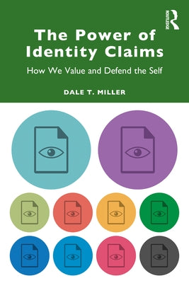 The Power of Identity Claims: How We Value and Defend the Self by Miller, Dale T.