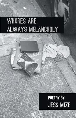 Whores Are Always Melancholy by Mize, Jess