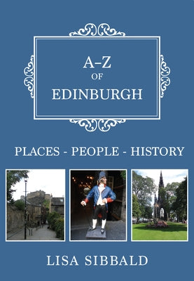A-Z of Edinburgh: Places-People-History by Sibbald, Lisa