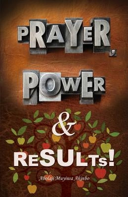 Prayer, Power & Results! by Akinbo, Abolaji Muyiwa