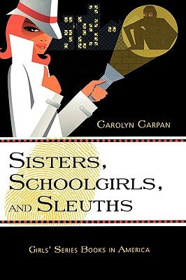 Sisters, Schoolgirls, and Sleuths: Girls' Series Books in America by Carpan, Carolyn