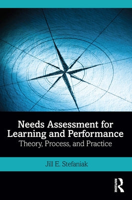 Needs Assessment for Learning and Performance: Theory, Process, and Practice by Stefaniak, Jill E.