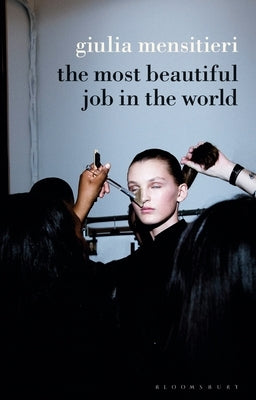 The Most Beautiful Job in the World: Lifting the Veil on the Fashion Industry by Mensitieri, Giulia