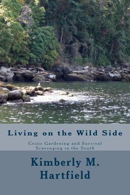 Living on the Wild Side: Crisis Gardening and Survival Scavenging in the South by Hartfield, Kimberly M.