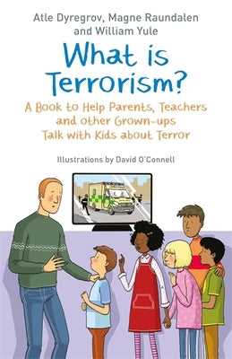 What Is Terrorism?: A Book to Help Parents, Teachers and Other Grown-Ups Talk with Kids about Terror by Dyregrov, Atle
