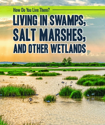 Living in Swamps, Salt Marshes, and Other Wetlands by Mattern, Joanne