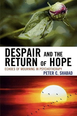 Despair and the Return of Hope: Echoes of Mourning in Psychotherapy by Shabad, Peter C.