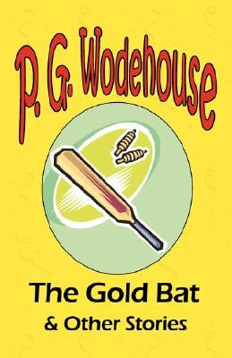 The Gold Bat & Other Stories - From the Manor Wodehouse Collection, a selection from the early works of P. G. Wodehouse by Wodehouse, P. G.