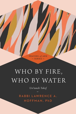 Who by Fire, Who by Water: Un'taneh Tokef by Hoffman, Lawrence A.