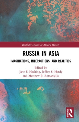 Russia in Asia: Imaginations, Interactions, and Realities by F. Hacking, Jane