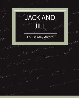 Jack and Jill - Louisa May Alcott by Louisa May Alcott, May Alcott