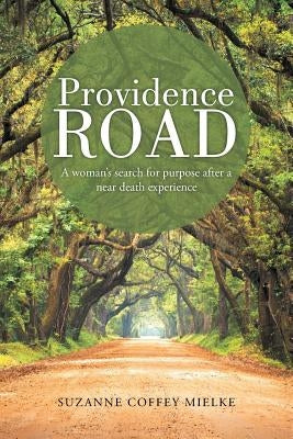 Providence Road: A Woman's Search for Purpose After a Near Death Experience by Mielke, Suzanne Coffey