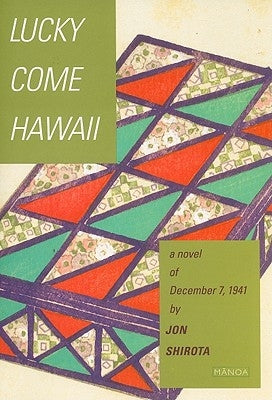 Lucky Come Hawaii: A Novel of December 7, 1941 by Shirota, Jon