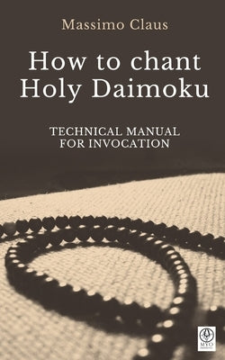 How to chant Holy Daimoku: Technical manual for invocation by Silvestri, Laura