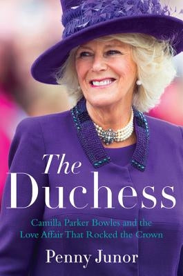 The Duchess: Camilla Parker Bowles and the Love Affair That Rocked the Crown by Junor, Penny